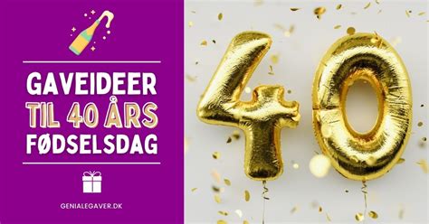 40 års fødselsdagsgave » Vores bud på 40